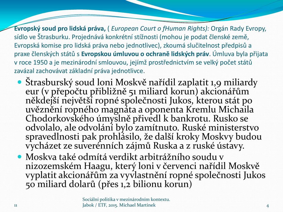 lidských práv. Úmluva byla přijata v roce 1950 a je mezinárodní smlouvou, jejímž prostřednictvím se velký počet států zavázal zachovávat základní práva jednotlivce.