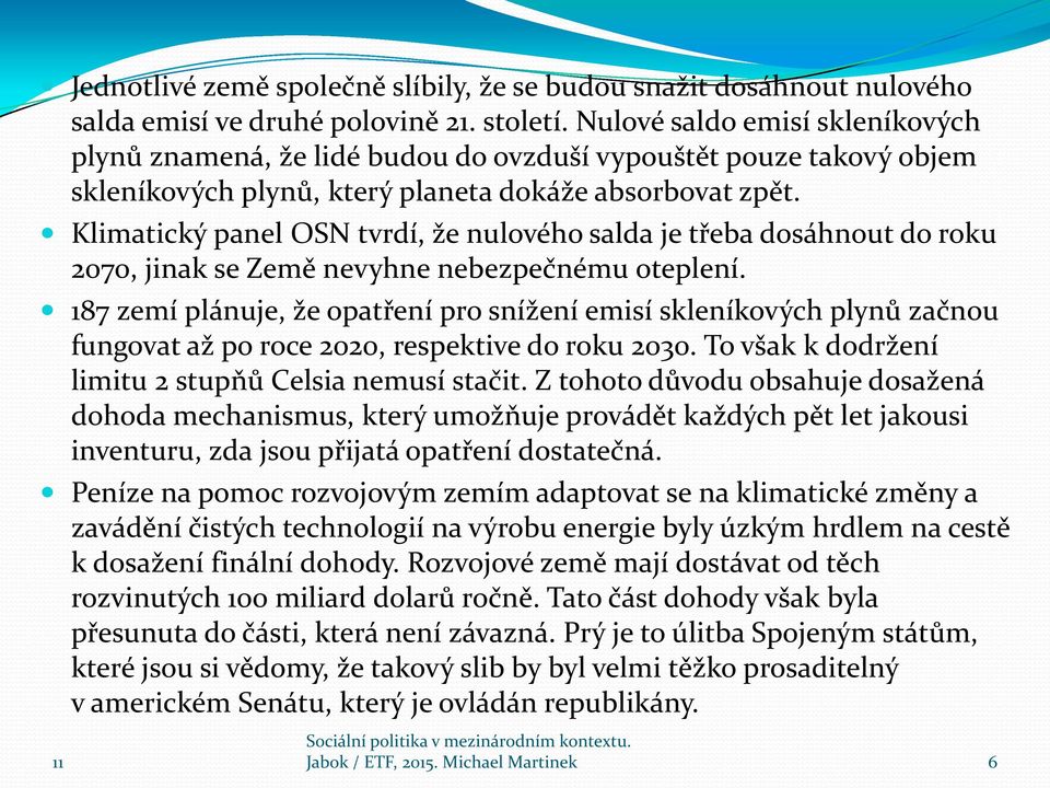 Klimatický panel OSN tvrdí, že nulového salda je třeba dosáhnout do roku 2070, jinak se Země nevyhne nebezpečnému oteplení.