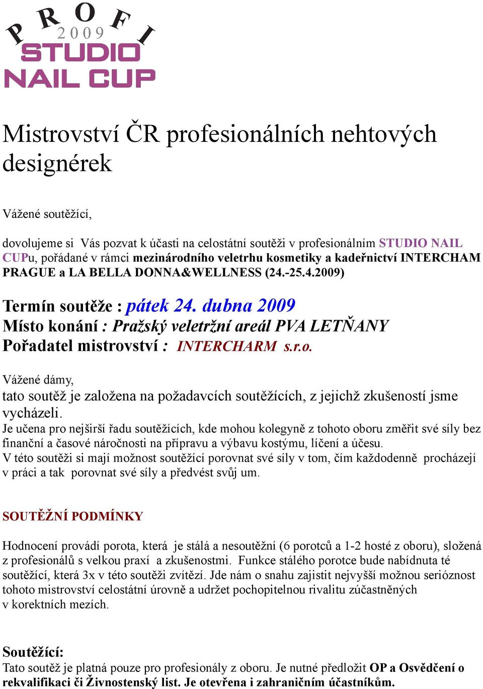 dubna 2009 Místo konání : Pražský veletržní areál PVA LETŇANY Pořadatel mistrovství : INTERCHARM s.r.o. Vážené dámy, tato soutěž je založena na požadavcích soutěžících, z jejichž zkušeností jsme vycházeli.