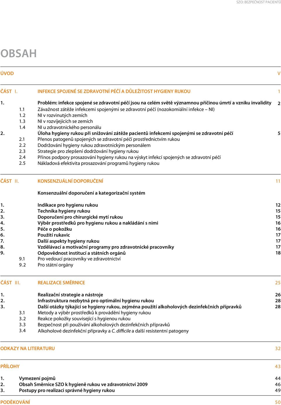 2 NI v rozvinutých zemích 1.3 NI v rozvíjejících se zemích 1.4 NI u zdravotnického personálu 2. Úloha hygieny rukou při snižování zátěže pacientů infekcemi spojenými se zdravotní péčí 5 2.