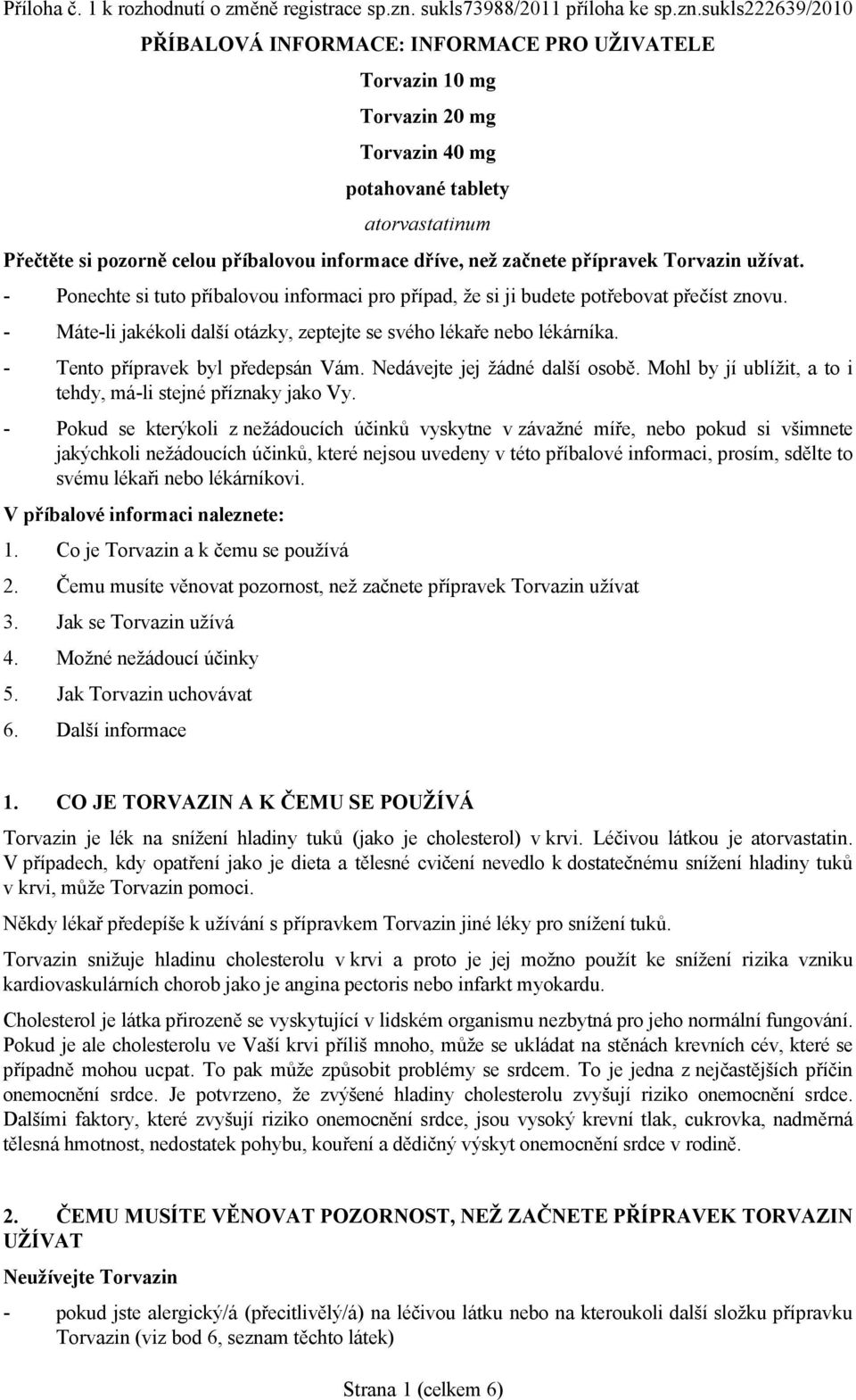 sukls222639/2010 PŘÍBALOVÁ INFORMACE: INFORMACE PRO UŽIVATELE Torvazin 10 mg Torvazin 20 mg Torvazin 40 mg potahované tablety atorvastatinum Přečtěte si pozorně celou příbalovou informace dříve, než