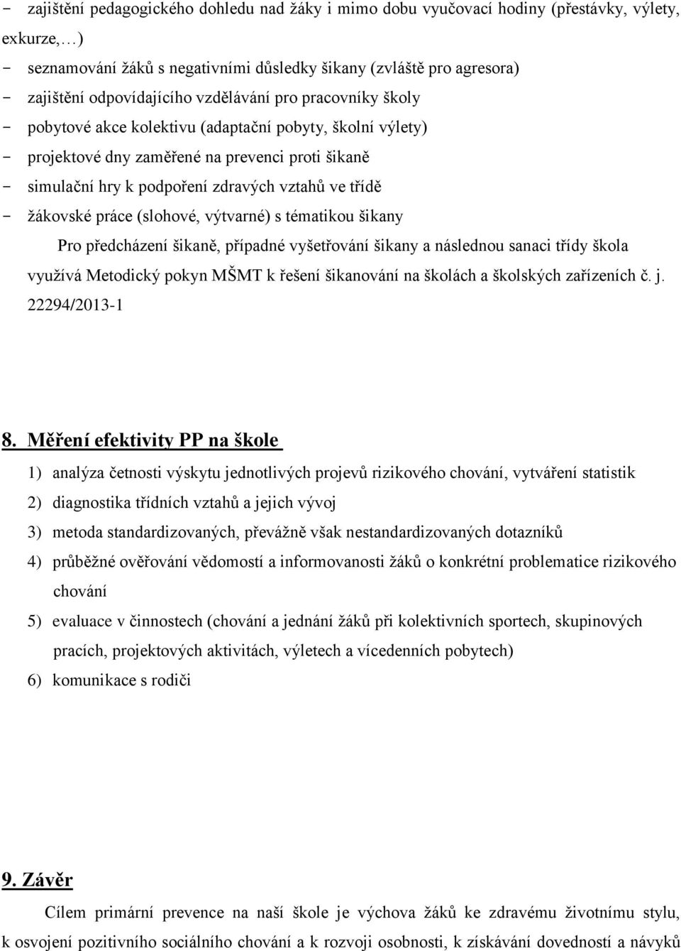 vztahů ve třídě - žákovské práce (slohové, výtvarné) s tématikou šikany Pro předcházení šikaně, případné vyšetřování šikany a následnou sanaci třídy škola využívá Metodický pokyn MŠMT k řešení