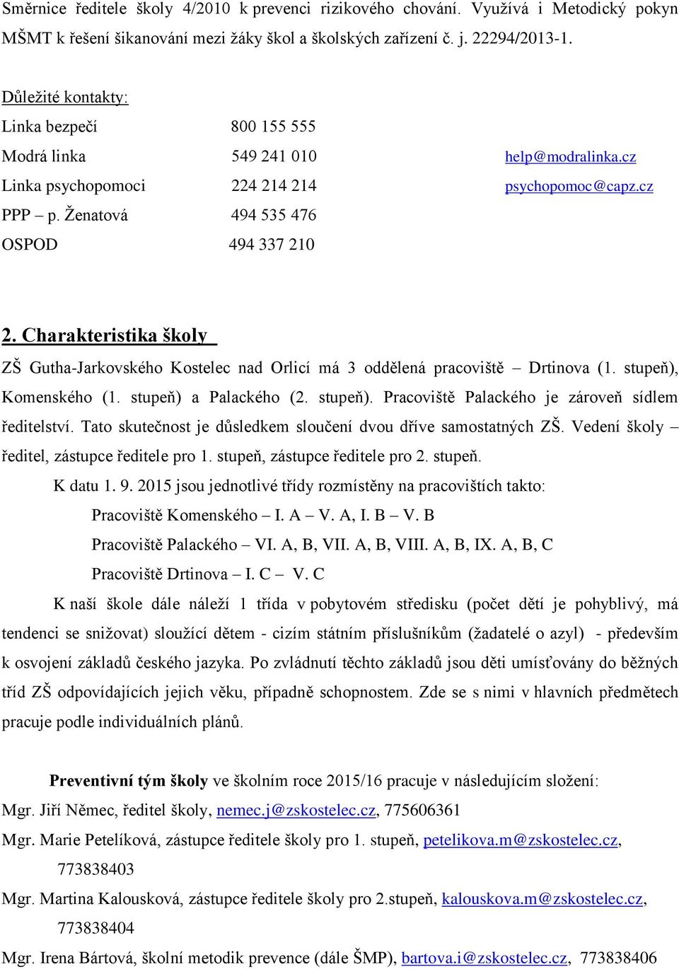 Charakteristika školy ZŠ Gutha-Jarkovského Kostelec nad Orlicí má 3 oddělená pracoviště Drtinova (1. stupeň), Komenského (1. stupeň) a Palackého (2. stupeň). Pracoviště Palackého je zároveň sídlem ředitelství.