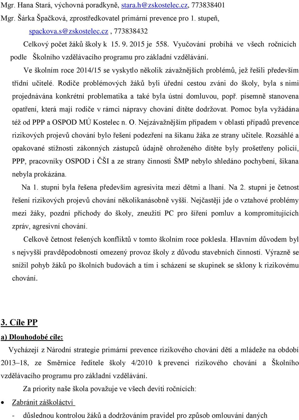 Ve školním roce 2014/15 se vyskytlo několik závažnějších problémů, jež řešili především třídní učitelé.