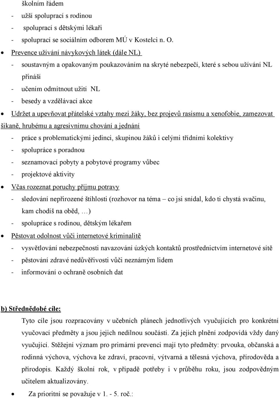 a upevňovat přátelské vztahy mezi žáky, bez projevů rasismu a xenofobie, zamezovat šikaně, hrubému a agresivnímu chování a jednání - práce s problematickými jedinci, skupinou žáků i celými třídními