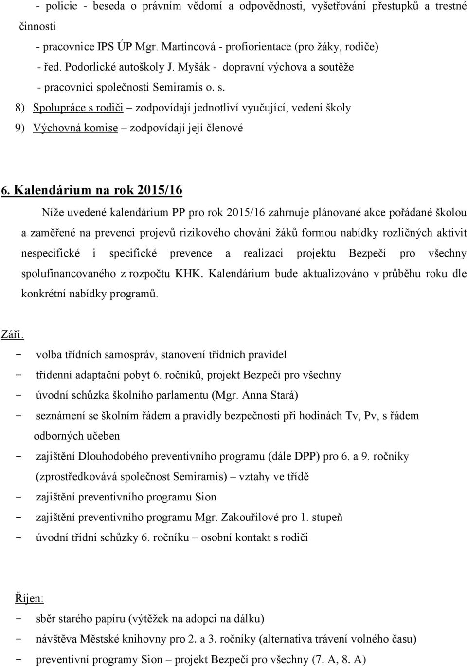 Kalendárium na rok 2015/16 Níže uvedené kalendárium PP pro rok 2015/16 zahrnuje plánované akce pořádané školou a zaměřené na prevenci projevů rizikového chování žáků formou nabídky rozličných aktivit