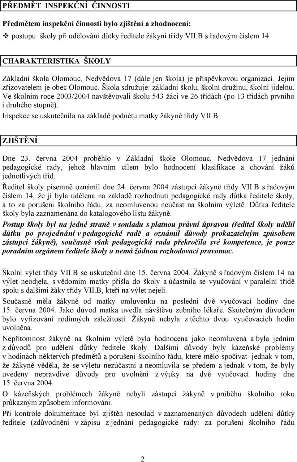 Škola sdružuje: základní školu, školní družinu, školní jídelnu. Ve školním roce 2003/2004 navštěvovali školu 543 žáci ve 26 třídách (po 13 třídách prvního i druhého stupně).