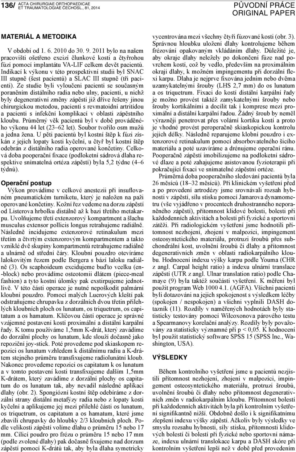 Ze studie byli vyloučeni pacienti se současným poraněním distálního radia nebo ulny, pacienti, u nichž byly degenerativní změny zápěsti již dříve řešeny jinou chirurgickou metodou, pacienti s