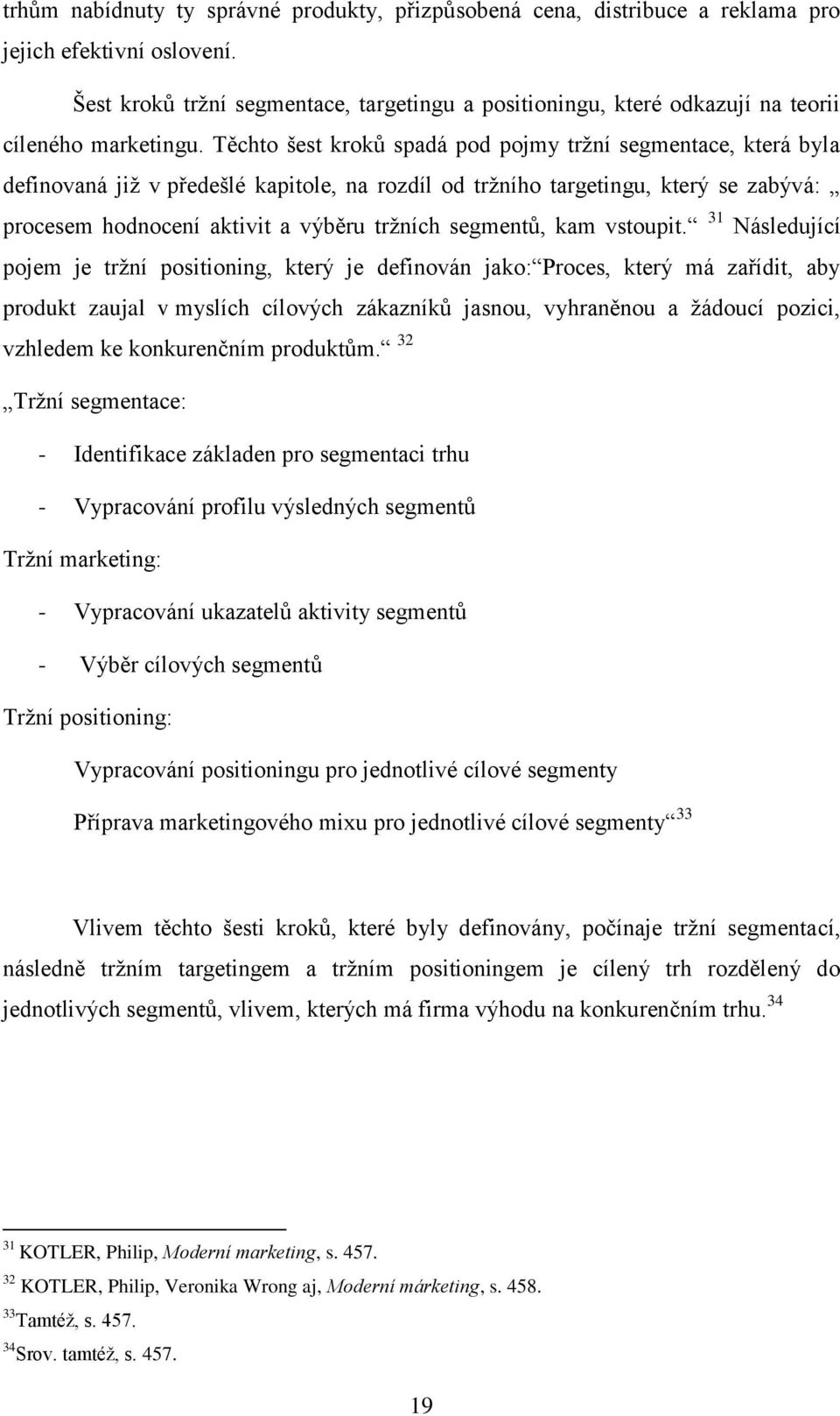 Těchto šest kroků spadá pod pojmy tržní segmentace, která byla definovaná již v předešlé kapitole, na rozdíl od tržního targetingu, který se zabývá: procesem hodnocení aktivit a výběru tržních