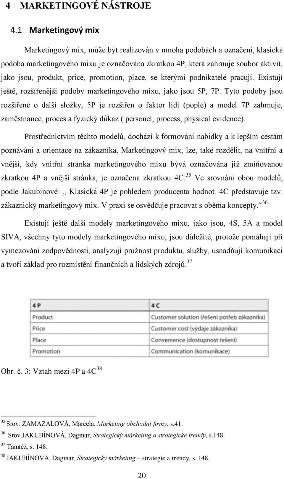 price, promotion, place, se kterými podnikatelé pracují. Existují ještě, rozšířenější podoby marketingového mixu, jako jsou 5P, 7P.