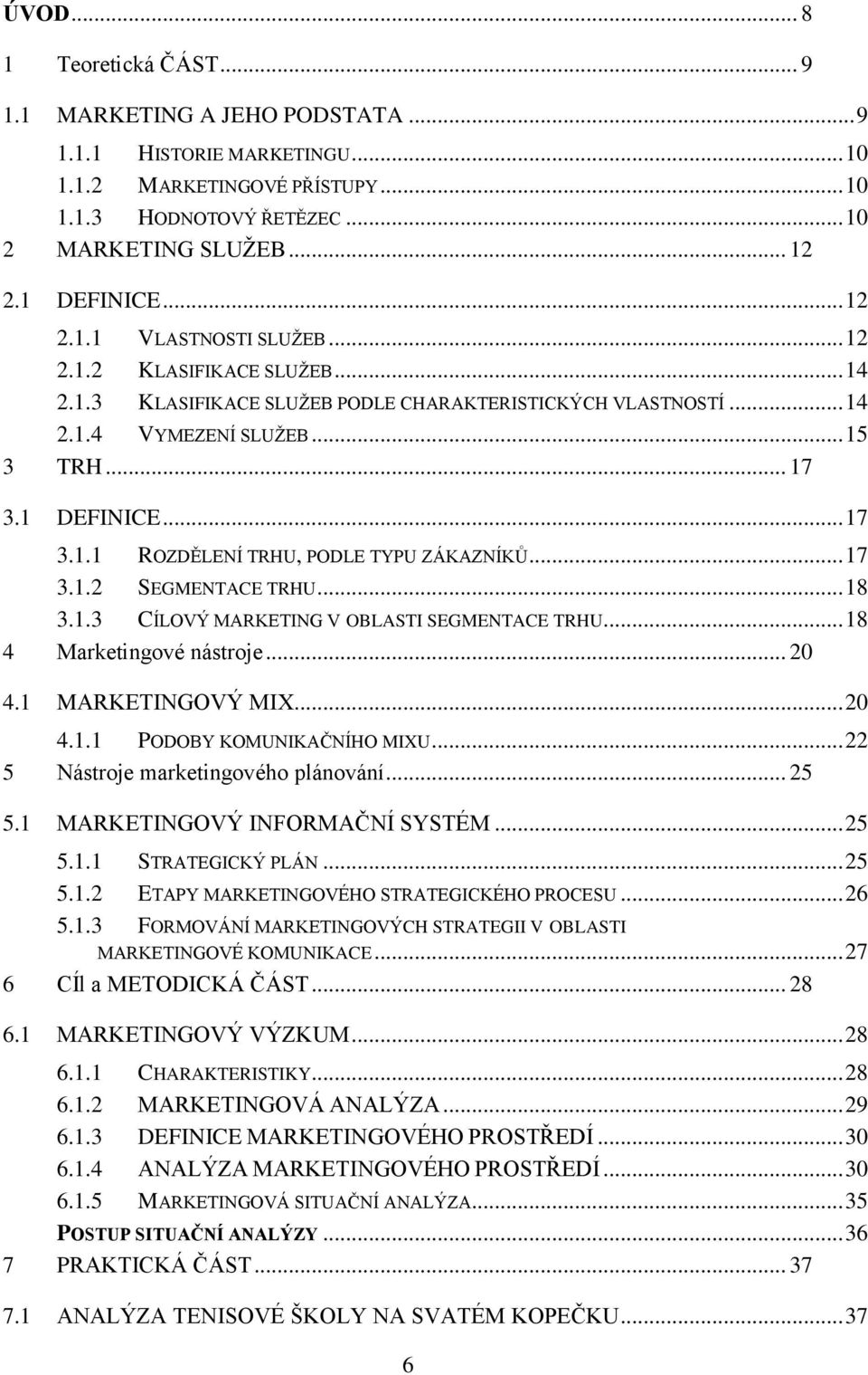 .. 17 3.1.2 SEGMENTACE TRHU... 18 3.1.3 CÍLOVÝ MARKETING V OBLASTI SEGMENTACE TRHU... 18 4 Marketingové nástroje... 20 4.1 MARKETINGOVÝ MIX... 20 4.1.1 PODOBY KOMUNIKAČNÍHO MIXU.