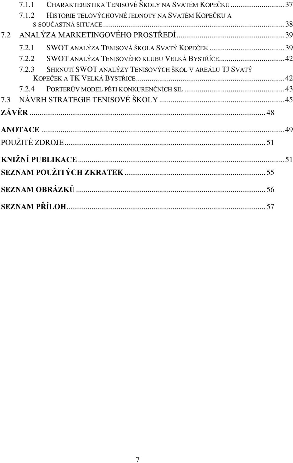 .. 42 7.2.4 PORTERŮV MODEL PĚTI KONKURENČNÍCH SIL... 43 7.3 NÁVRH STRATEGIE TENISOVÉ ŠKOLY... 45 ZÁVĚR... 48 ANOTACE... 49 POUŽITÉ ZDROJE.