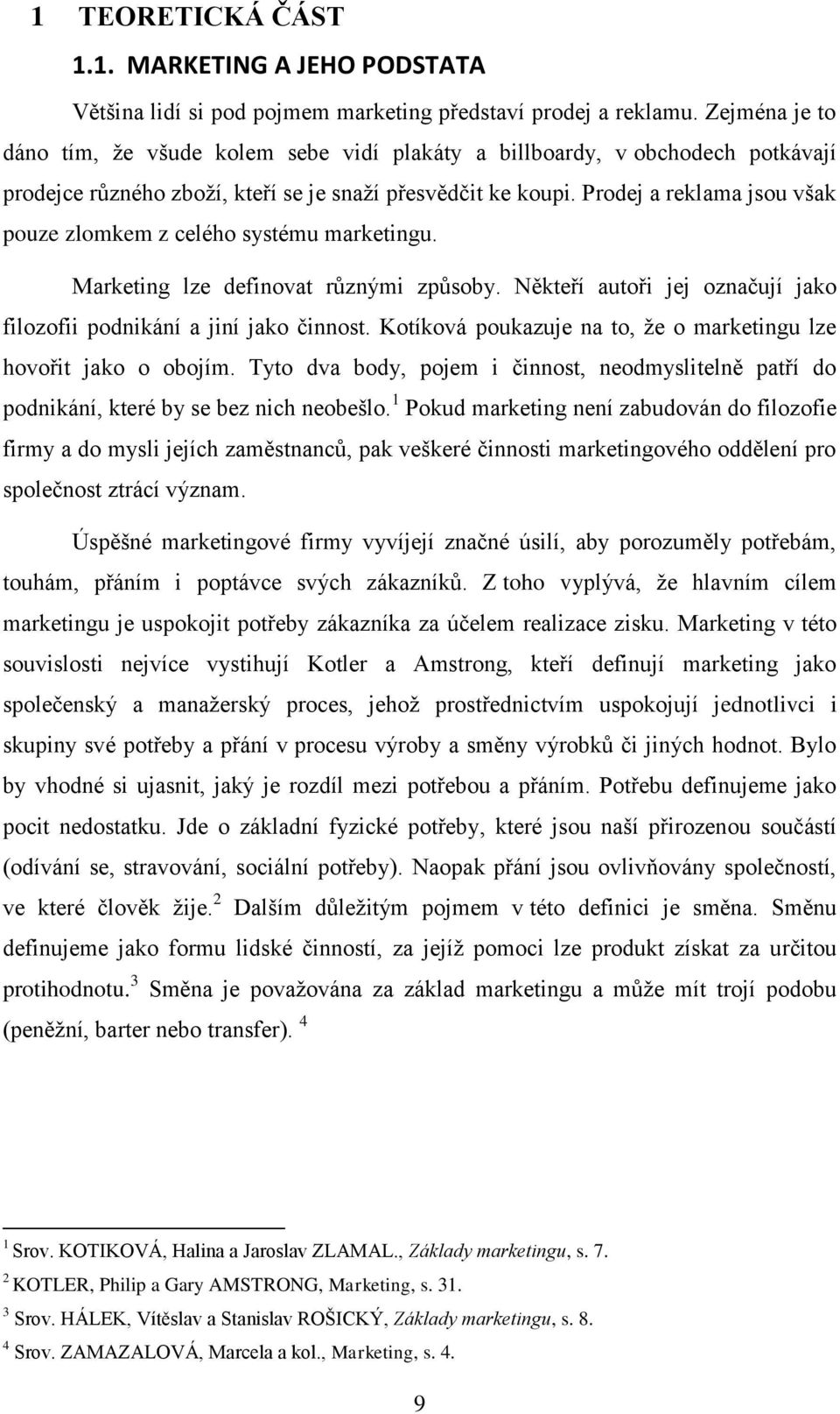 Prodej a reklama jsou však pouze zlomkem z celého systému marketingu. Marketing lze definovat různými způsoby. Někteří autoři jej označují jako filozofii podnikání a jiní jako činnost.