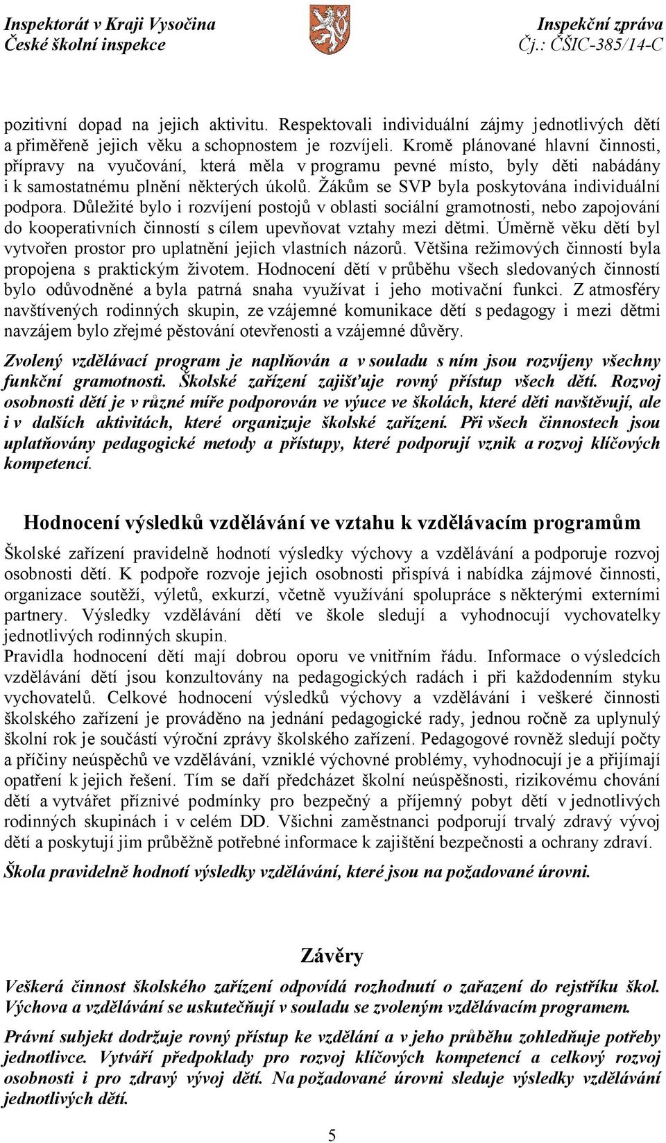 Žákům se SVP byla poskytována individuální podpora. Důležité bylo i rozvíjení postojů v oblasti sociální gramotnosti, nebo zapojování do kooperativních činností s cílem upevňovat vztahy mezi dětmi.