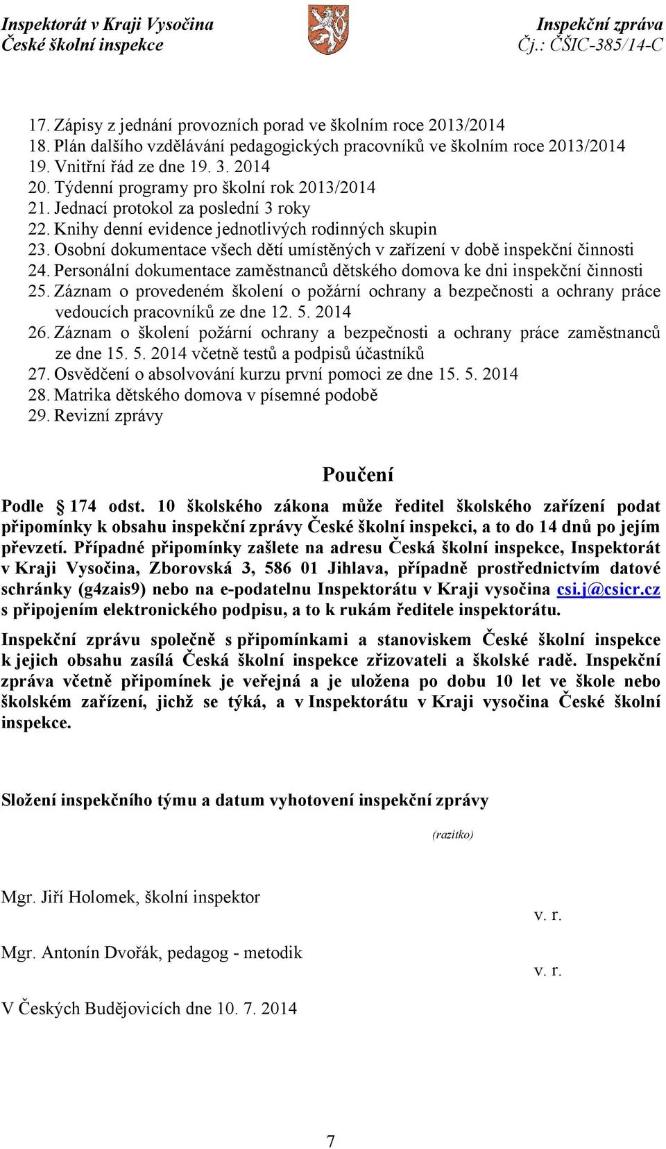 Osobní dokumentace všech dětí umístěných v zařízení v době inspekční činnosti 24. Personální dokumentace zaměstnanců dětského domova ke dni inspekční činnosti 25.