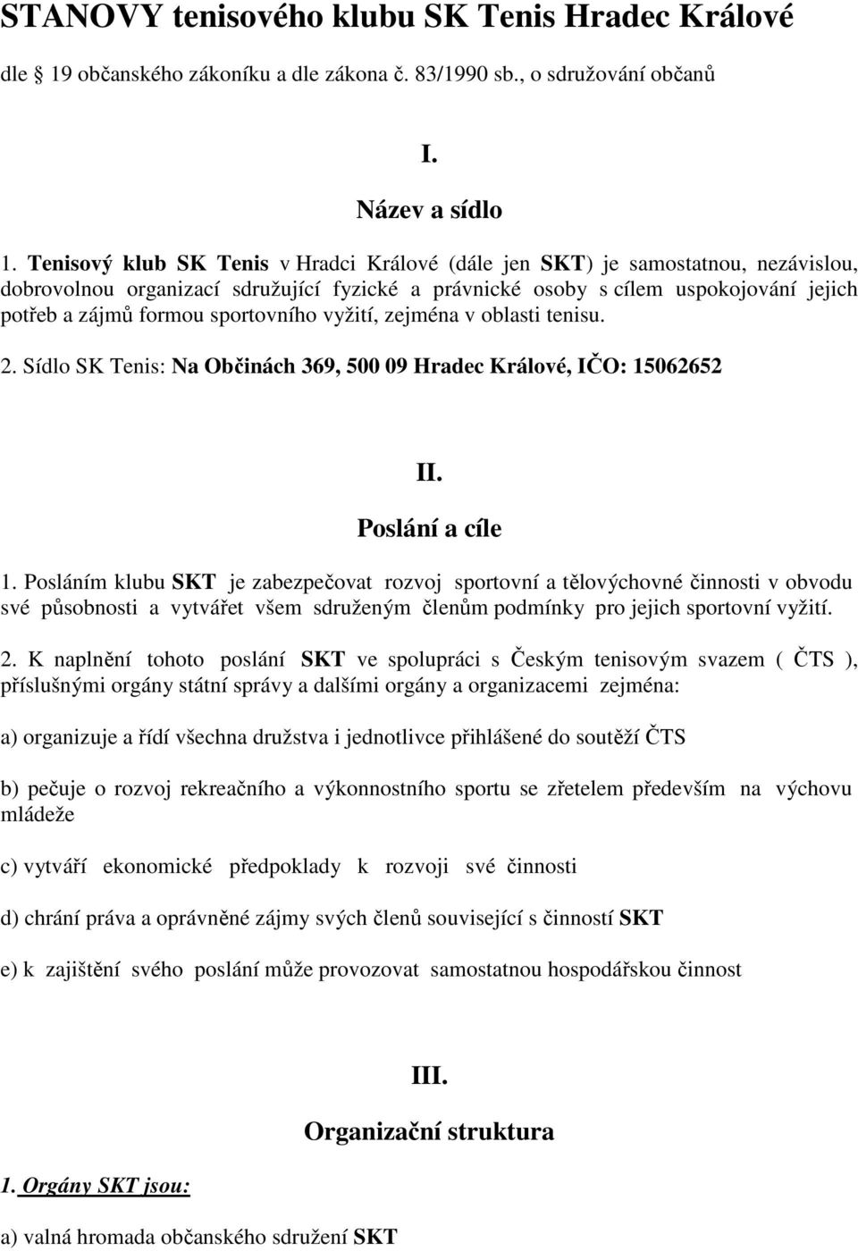 sportovního vyžití, zejména v oblasti tenisu. 2. Sídlo SK Tenis: Na Občinách 369, 500 09 Hradec Králové, IČO: 15062652 II. Poslání a cíle 1.