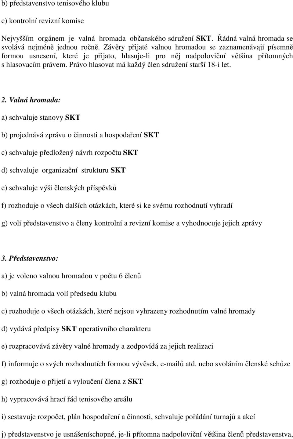 Právo hlasovat má každý člen sdružení starší 18-i let. 2.