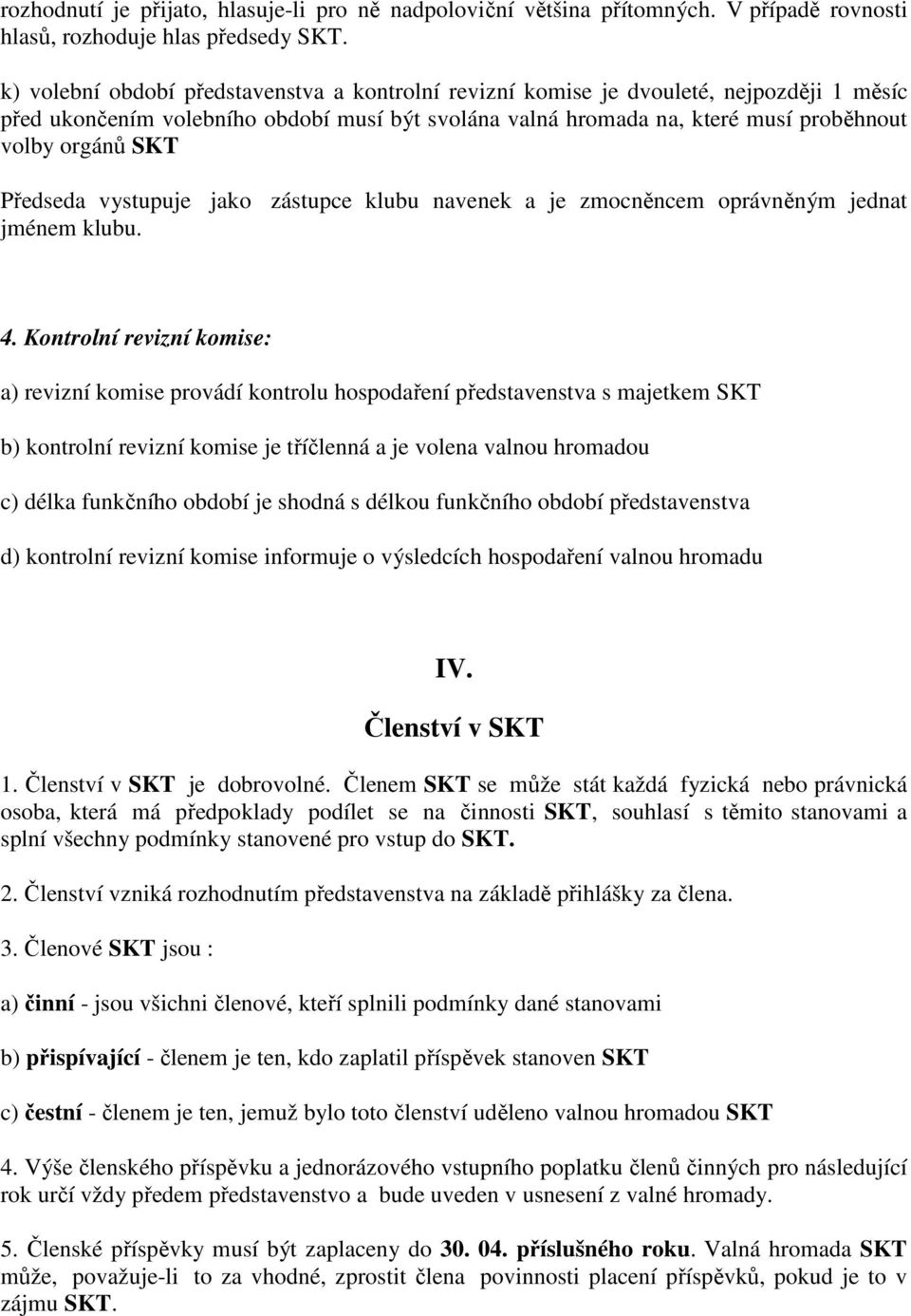 Předseda vystupuje jako zástupce klubu navenek a je zmocněncem oprávněným jednat jménem klubu. 4.