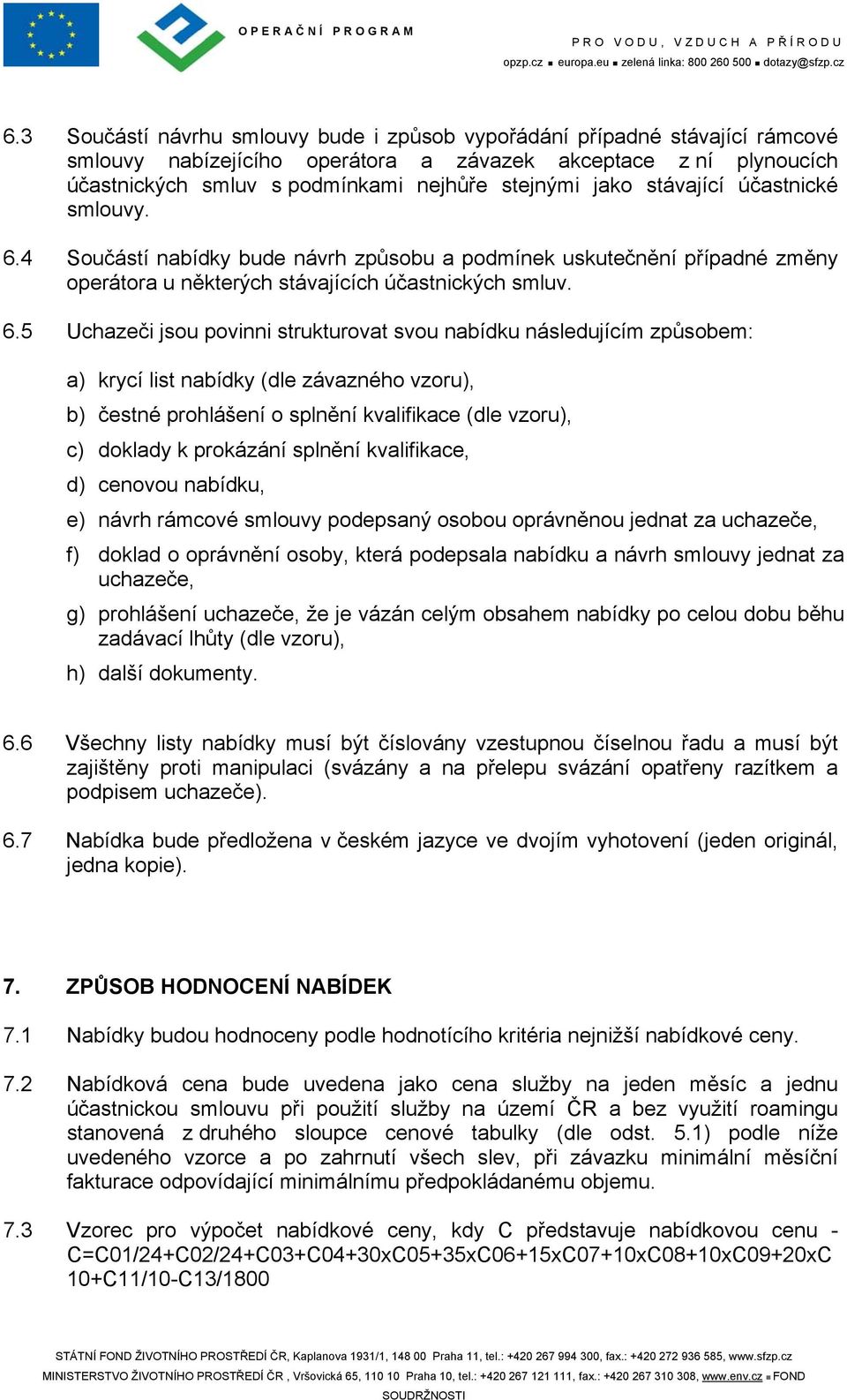 4 Součástí nabídky bude návrh způsobu a podmínek uskutečnění případné změny operátora u některých stávajících účastnických smluv. 6.