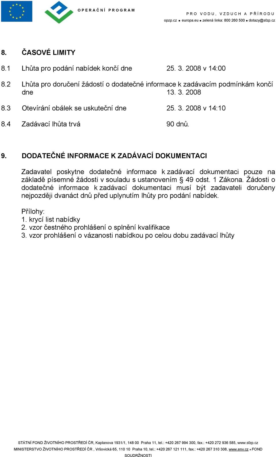 dnů. 9. DODATEČNÉ INFORMACE K ZADÁVACÍ DOKUMENTACI Zadavatel poskytne dodatečné informace k zadávací dokumentaci pouze na základě písemné žádosti v souladu s ustanovením 49 odst.