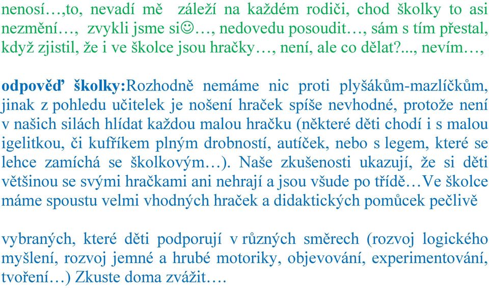 děti chodí i s malou igelitkou, či kufříkem plným drobností, autíček, nebo s legem, které se lehce zamíchá se školkovým ).