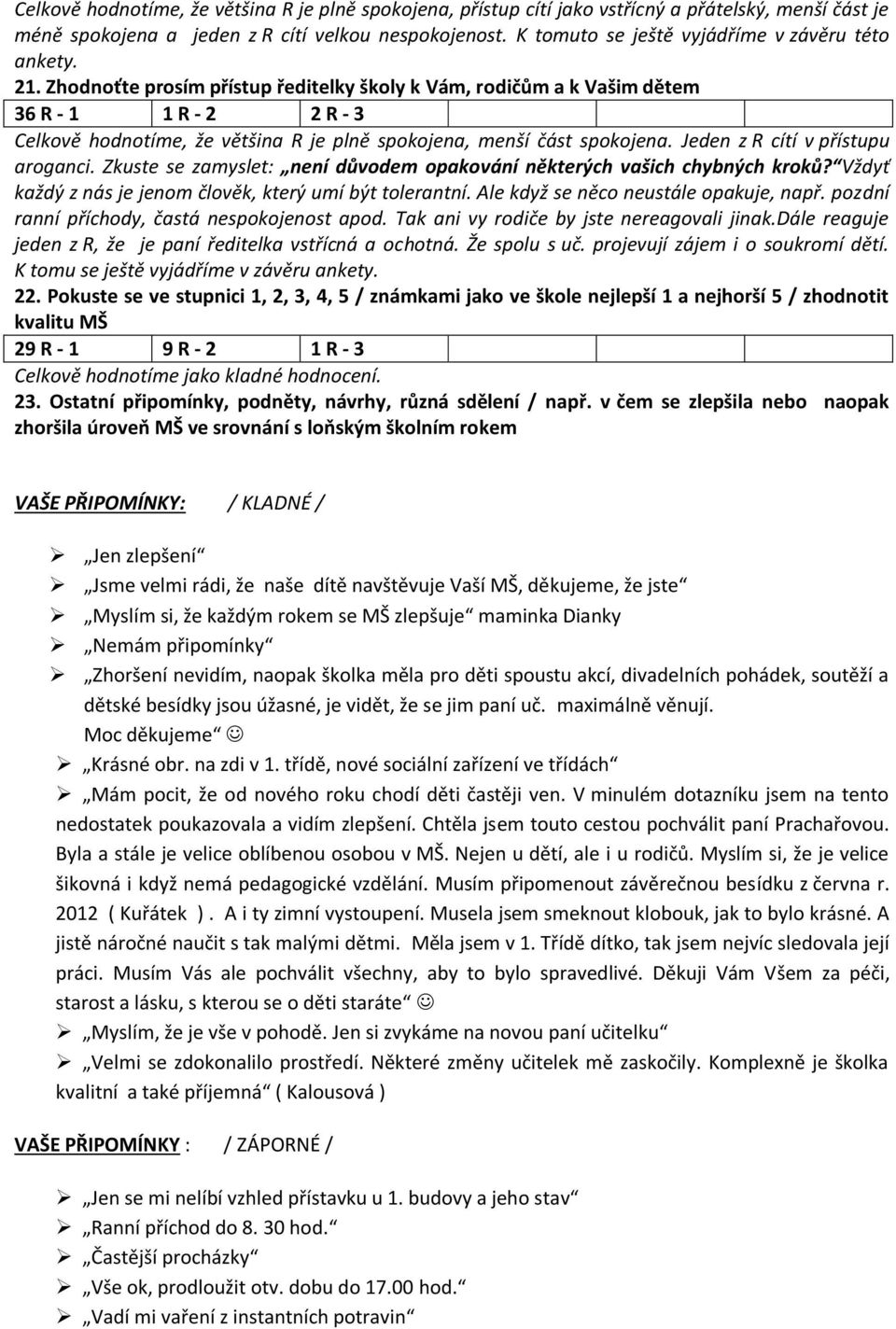 Zhodnoťte prosím přístup ředitelky školy k Vám, rodičům a k Vašim dětem 36 R - 1 1 R - 2 2 R - 3 Celkově hodnotíme, že většina R je plně spokojena, menší část spokojena.