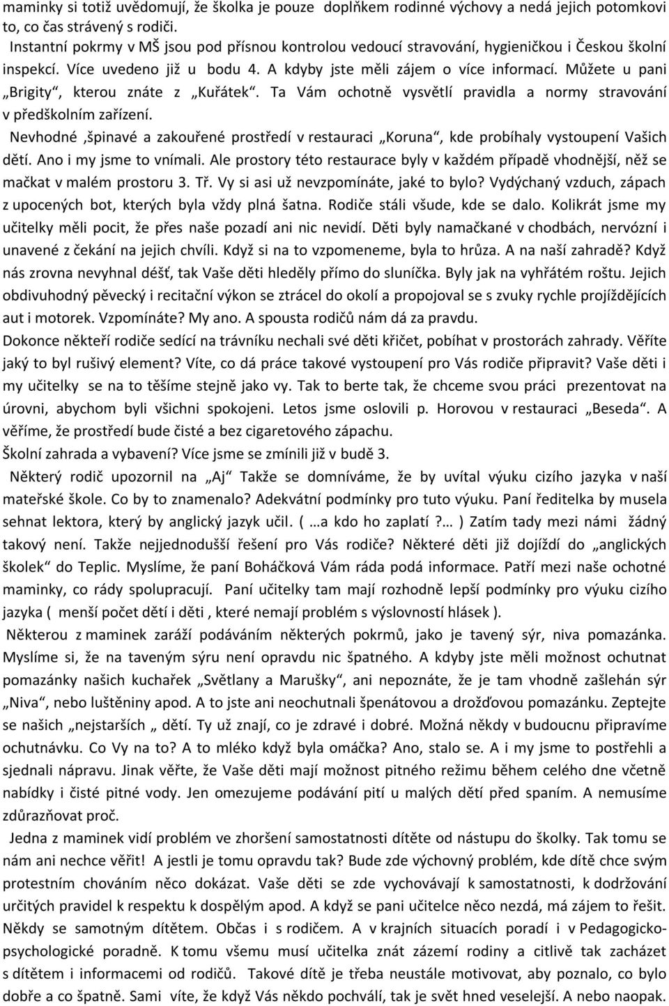 Můžete u pani Brigity, kterou znáte z Kuřátek. Ta Vám ochotně vysvětlí pravidla a normy stravování v předškolním zařízení.