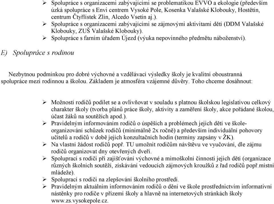 Spolupráce s farním úřadem Újezd (výuka nepovinného předmětu náboženství). Nezbytnou podmínkou pro dobré výchovné a vzdělávací výsledky školy je kvalitní oboustranná spolupráce mezi rodinnou a školou.