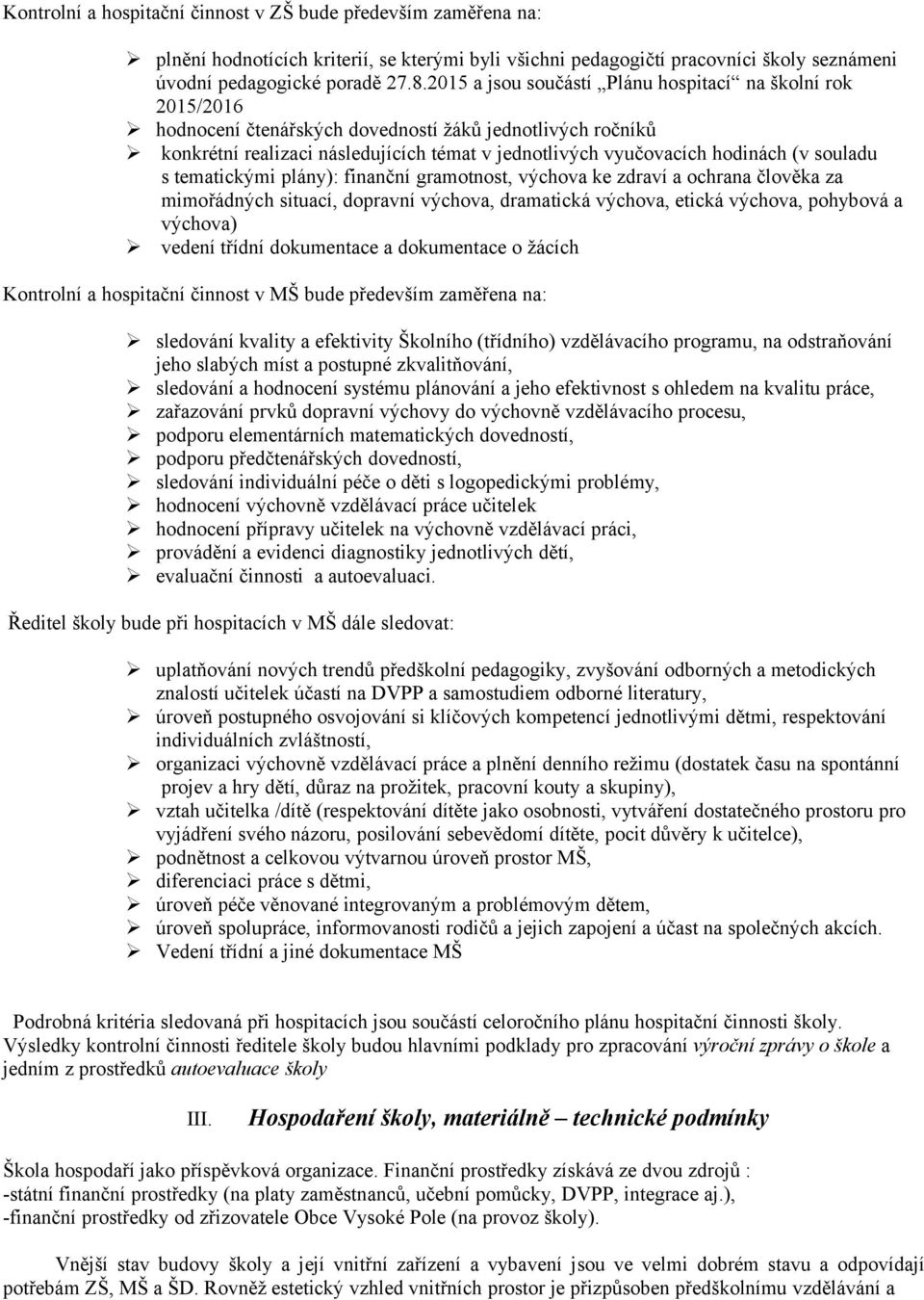 souladu s tematickými plány): finanční gramotnost, výchova ke zdraví a ochrana člověka za mimořádných situací, dopravní výchova, dramatická výchova, etická výchova, pohybová a výchova) vedení třídní