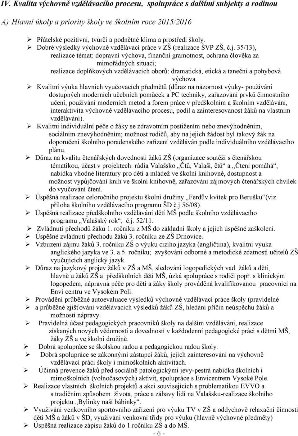 35/13), realizace témat: dopravní výchova, finanční gramotnost, ochrana člověka za mimořádných situací; realizace doplňkových vzdělávacích oborů: dramatická, etická a taneční a pohybová výchova.