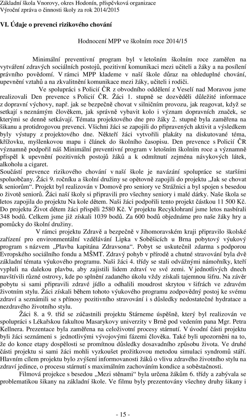 Ve spolupráci s Policií ČR z obvodního oddělení z Veselí nad Moravou jsme realizovali Den prevence s Policií ČR. Žáci 1. stupně se dozvěděli důležité informace z dopravní výchovy, např.