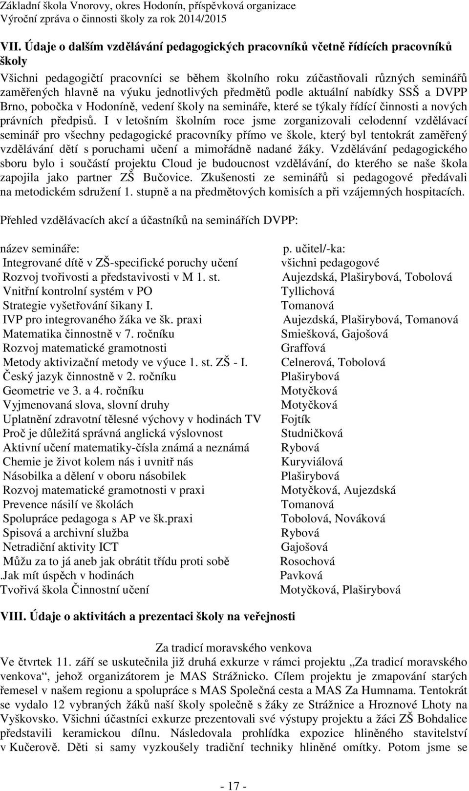 I v letošním školním roce jsme zorganizovali celodenní vzdělávací seminář pro všechny pedagogické pracovníky přímo ve škole, který byl tentokrát zaměřený vzdělávání dětí s poruchami učení a mimořádně