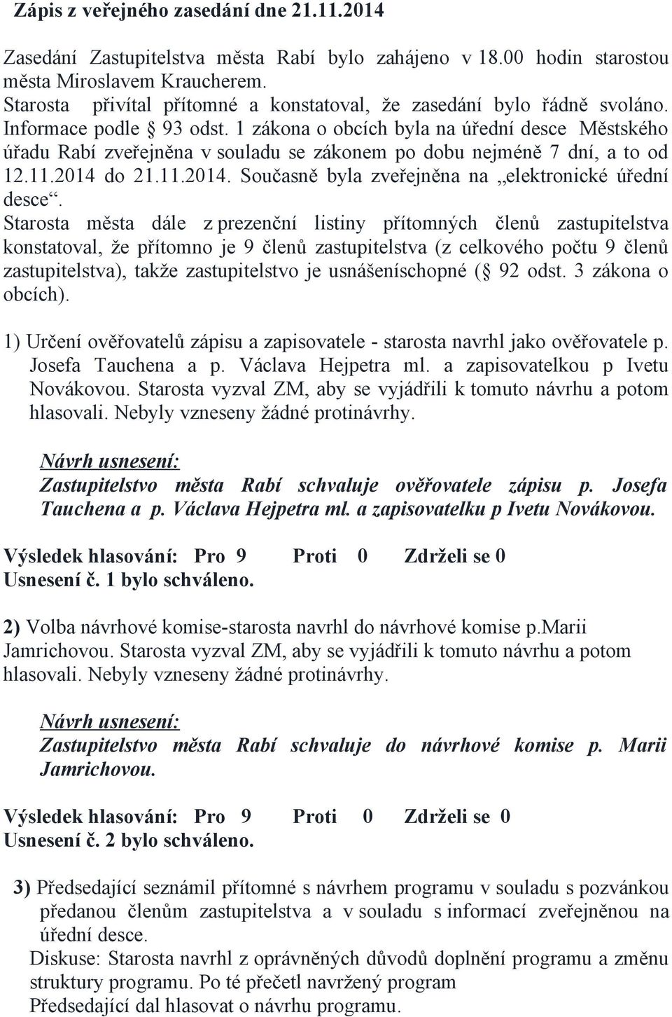 1 zákona o obcích byla na úřední desce Městského úřadu Rabí zveřejněna v souladu se zákonem po dobu nejméně 7 dní, a to od 12.11.2014 do 21.11.2014. Současně byla zveřejněna na elektronické úřední desce.