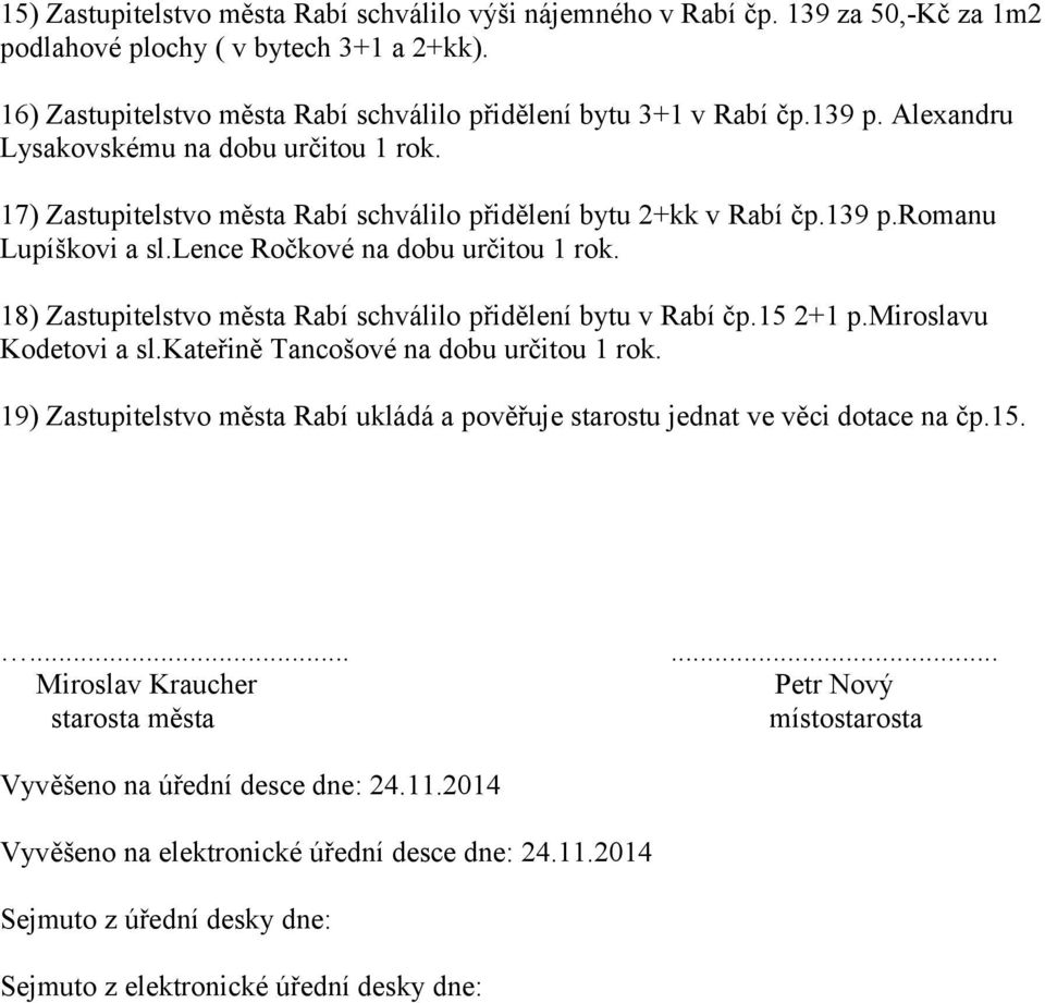 18) Zastupitelstvo města Rabí schválilo přidělení bytu v Rabí čp.15 2+1 p.miroslavu Kodetovi a sl.kateřině Tancošové na dobu určitou 1 rok.