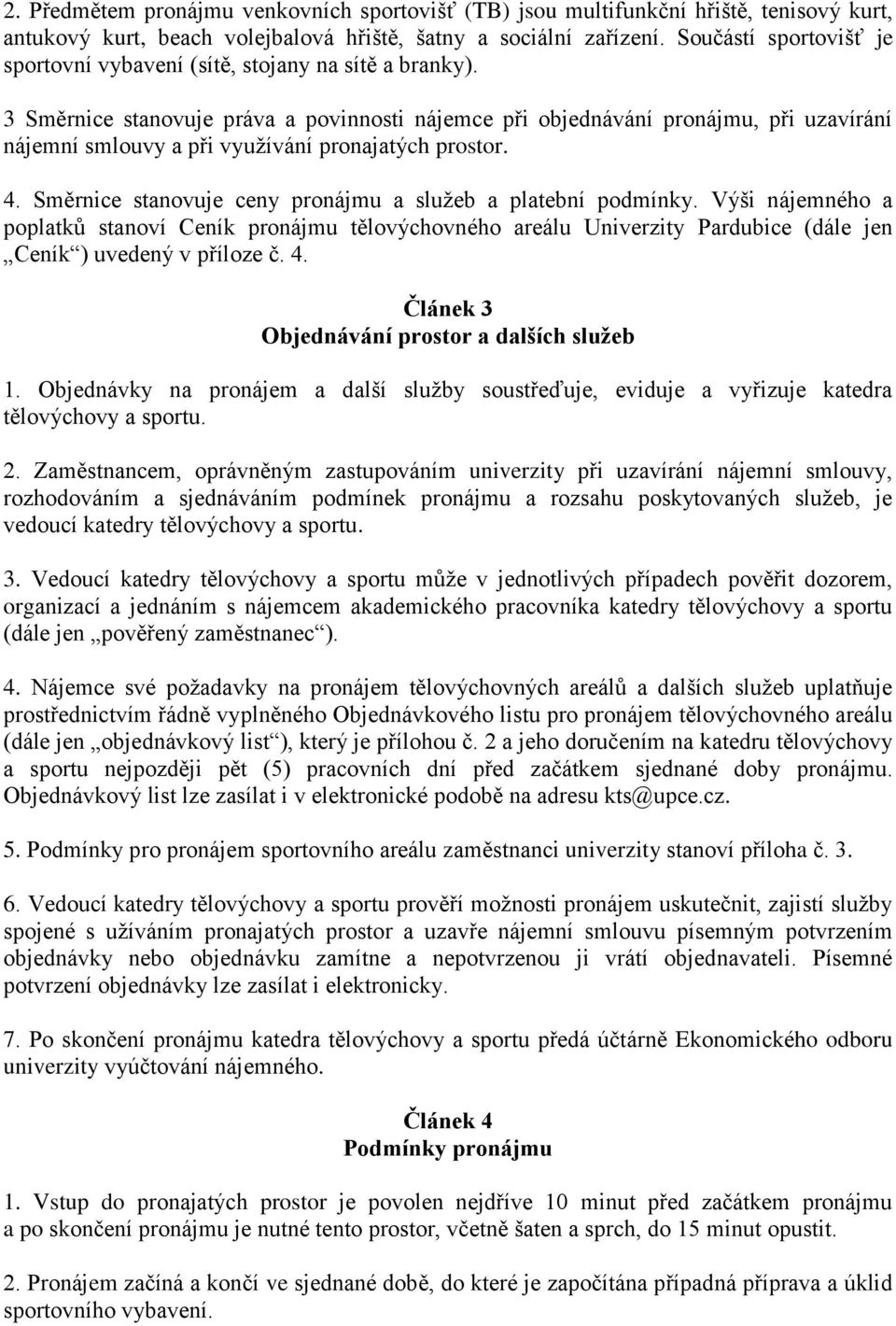 3 Směrnice stanovuje práva a povinnosti nájemce při objednávání pronájmu, při uzavírání nájemní smlouvy a při využívání pronajatých prostor. 4.