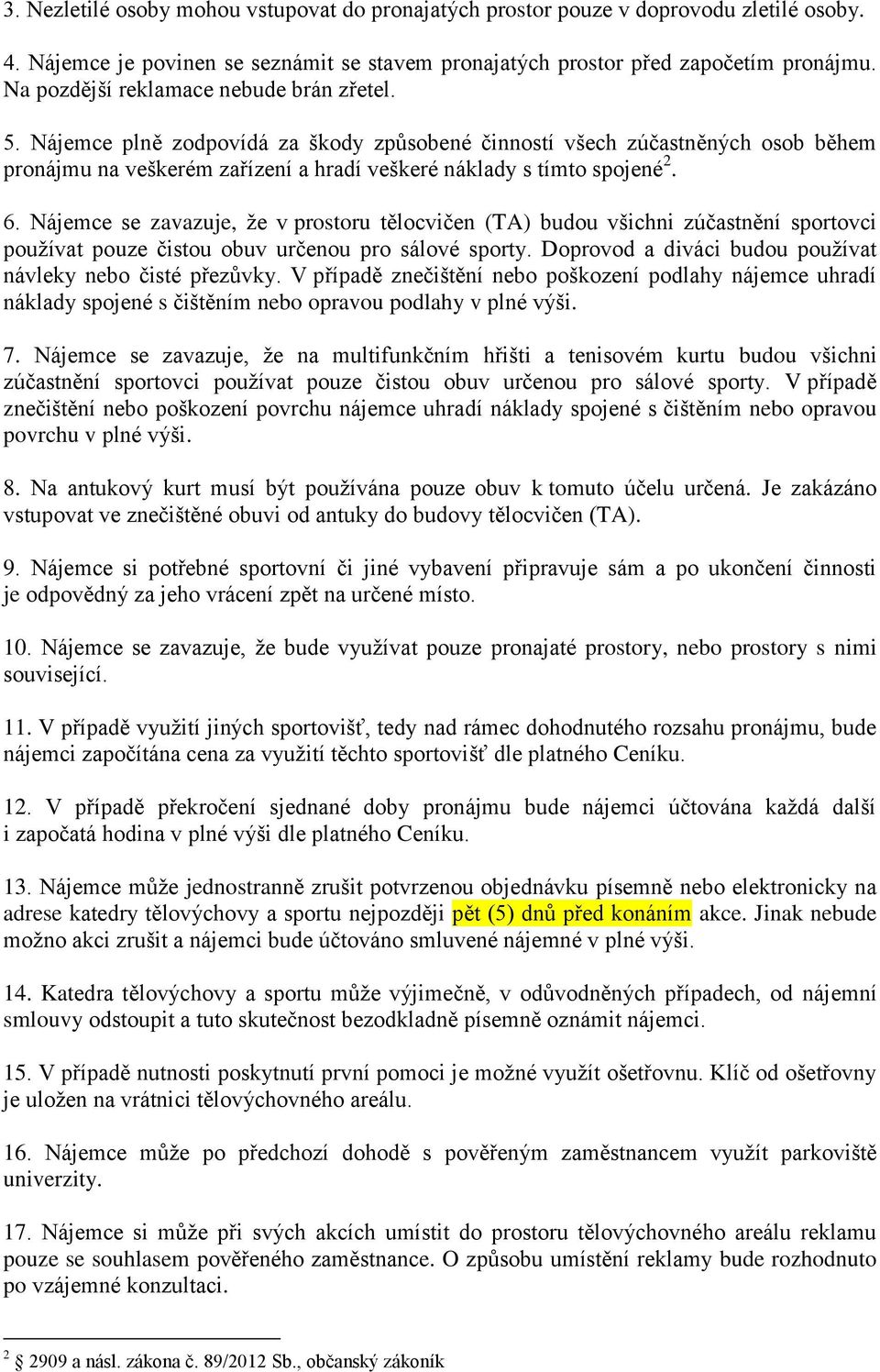 6. Nájemce se zavazuje, že v prostoru tělocvičen (TA) budou všichni zúčastnění sportovci používat pouze čistou obuv určenou pro sálové sporty.