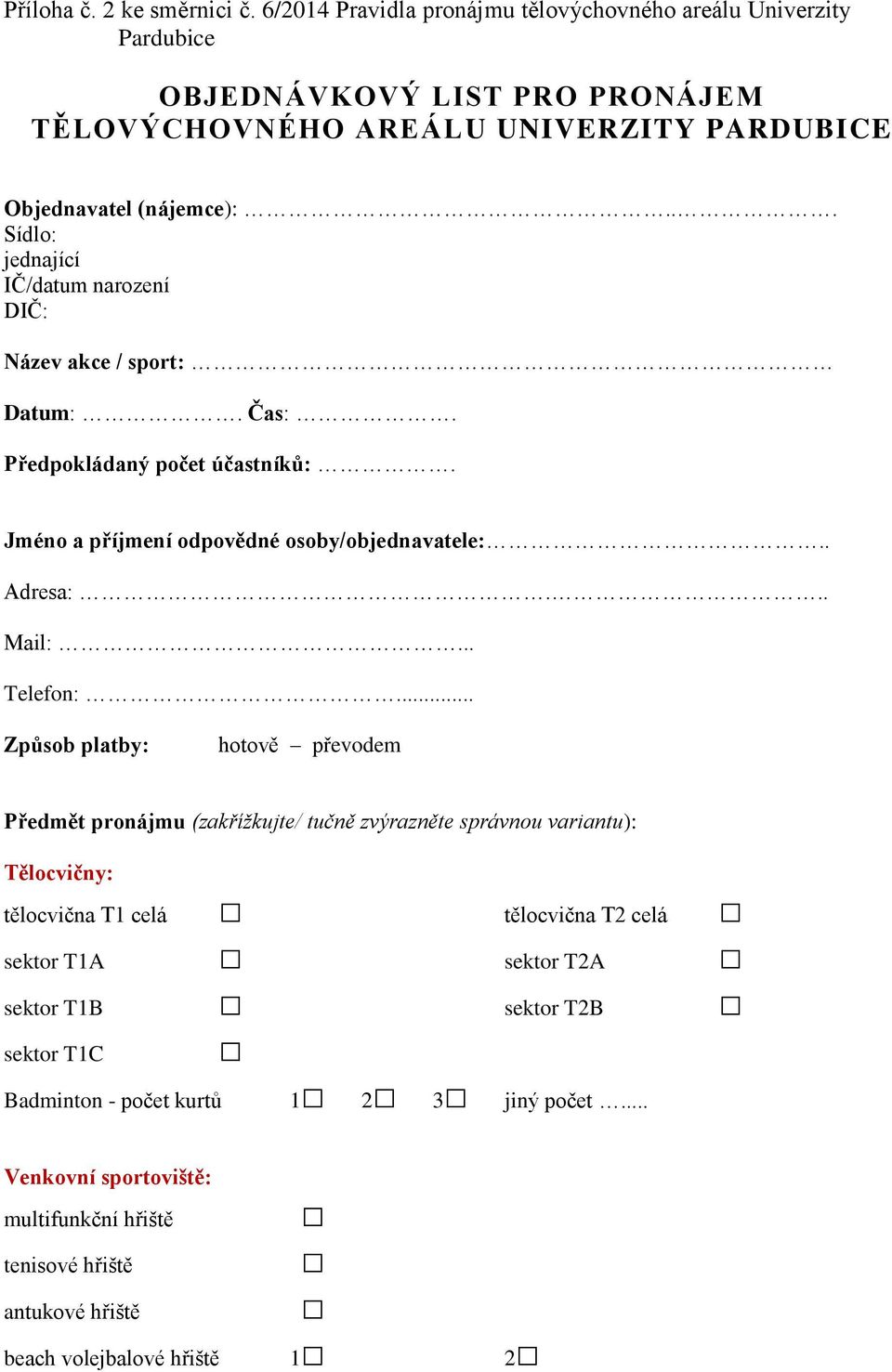 .. Sídlo: jednající IČ/datum narození DIČ: Název akce / sport: Datum:. Čas:. Předpokládaný počet účastníků:. Jméno a příjmení odpovědné osoby/objednavatele:.. Adresa:... Mail:.
