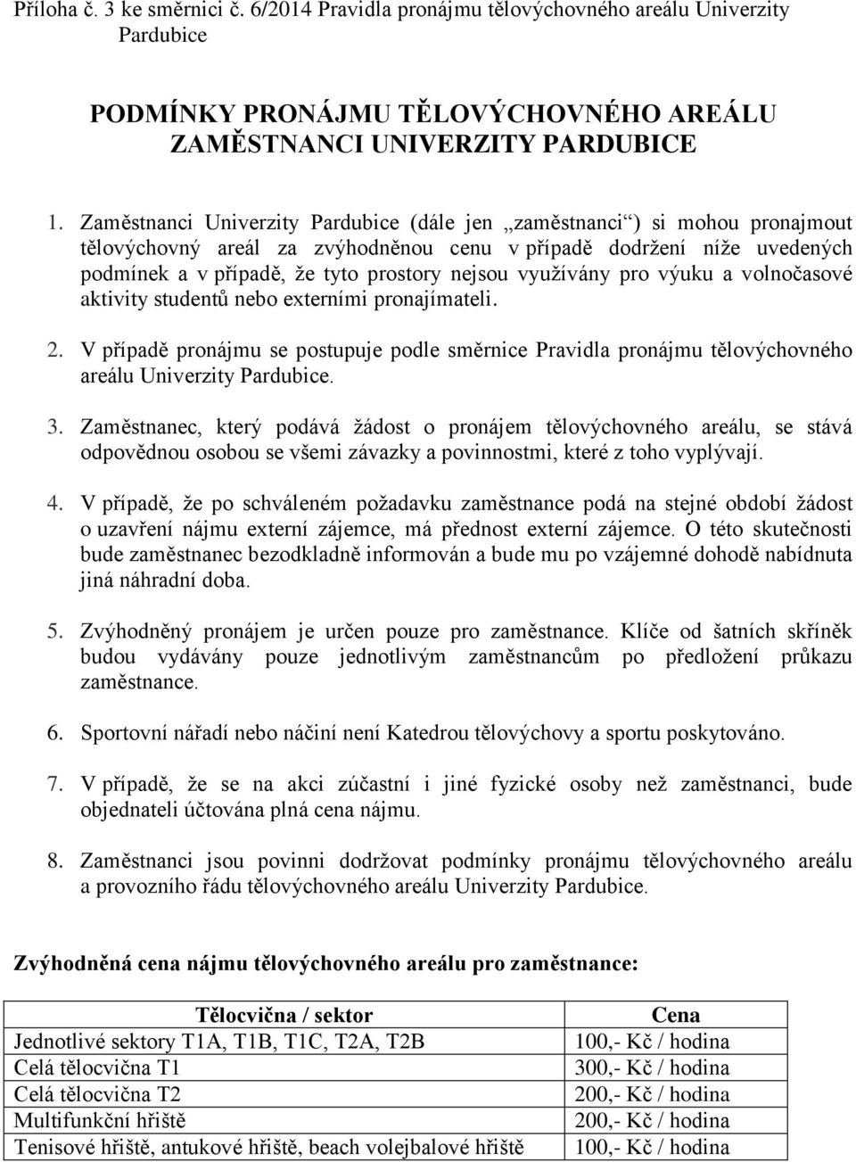 využívány pro výuku a volnočasové aktivity studentů nebo externími pronajímateli. 2. V případě pronájmu se postupuje podle směrnice Pravidla pronájmu tělovýchovného areálu Univerzity Pardubice. 3.