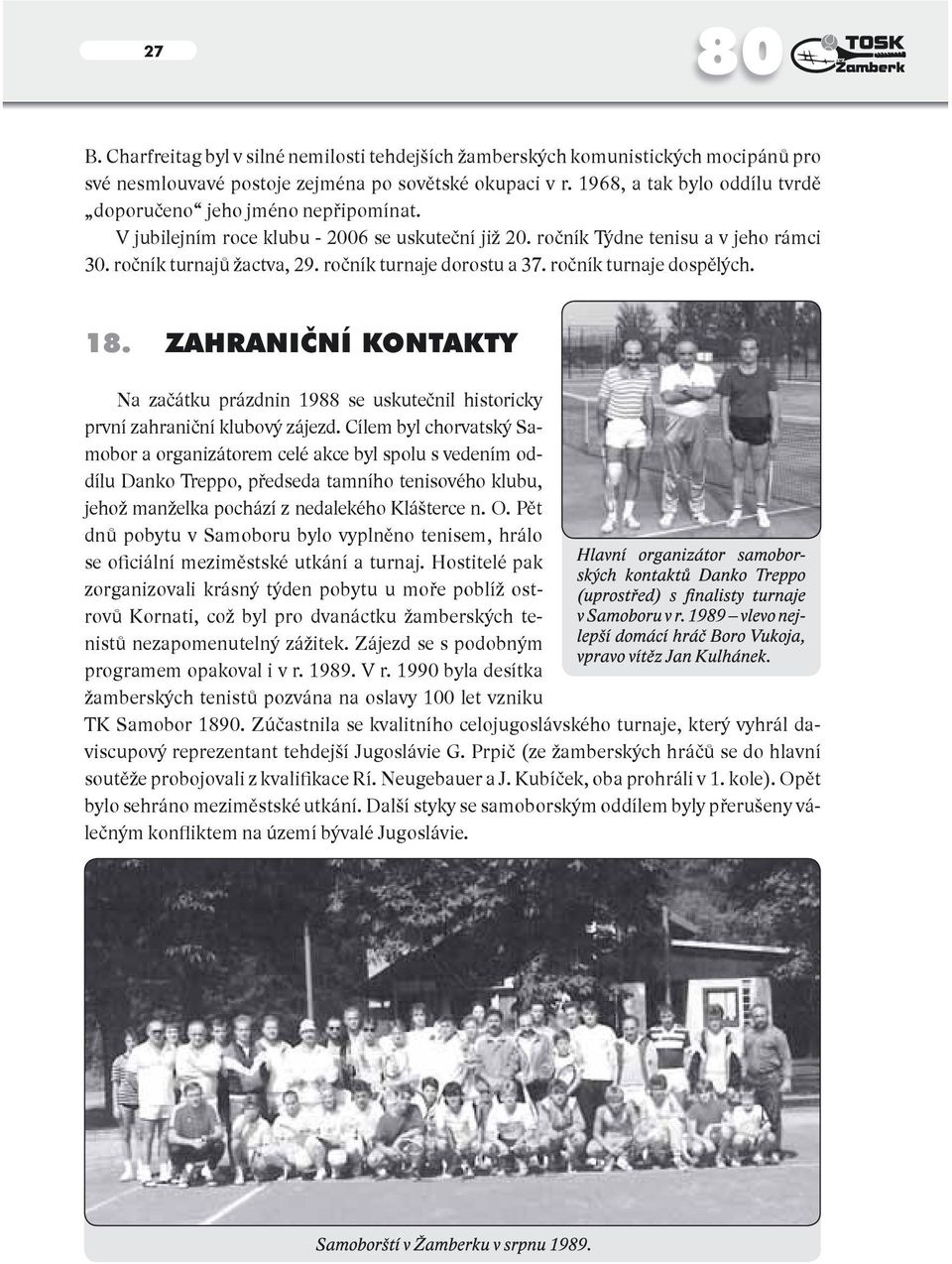 ročník turnaje dorostu a 37. ročník turnaje dospělých. 18. ZAHRANIČNÍ KONTAKTY Na začátku prázdnin 1988 se uskutečnil historicky první zahraniční klubový zájezd.