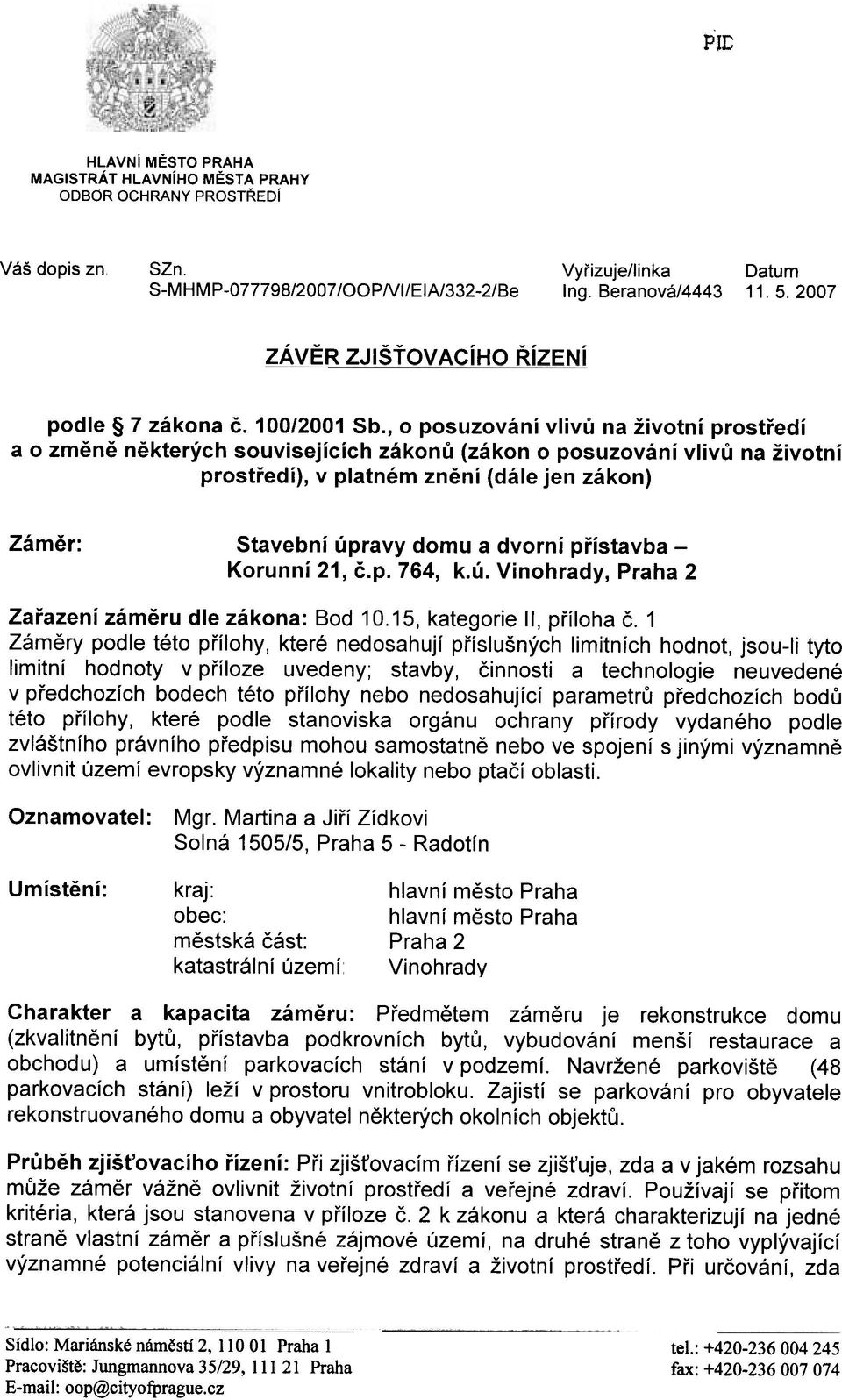 , o posuzování vlivù na životní prostøedí a o zmìnì nìkterých souvisejících zákonù (zákon o posuzování vlivù na životní prostøedí), v platném znìní (dále jen zákon) Zámìr: Stavební úpravy domu a