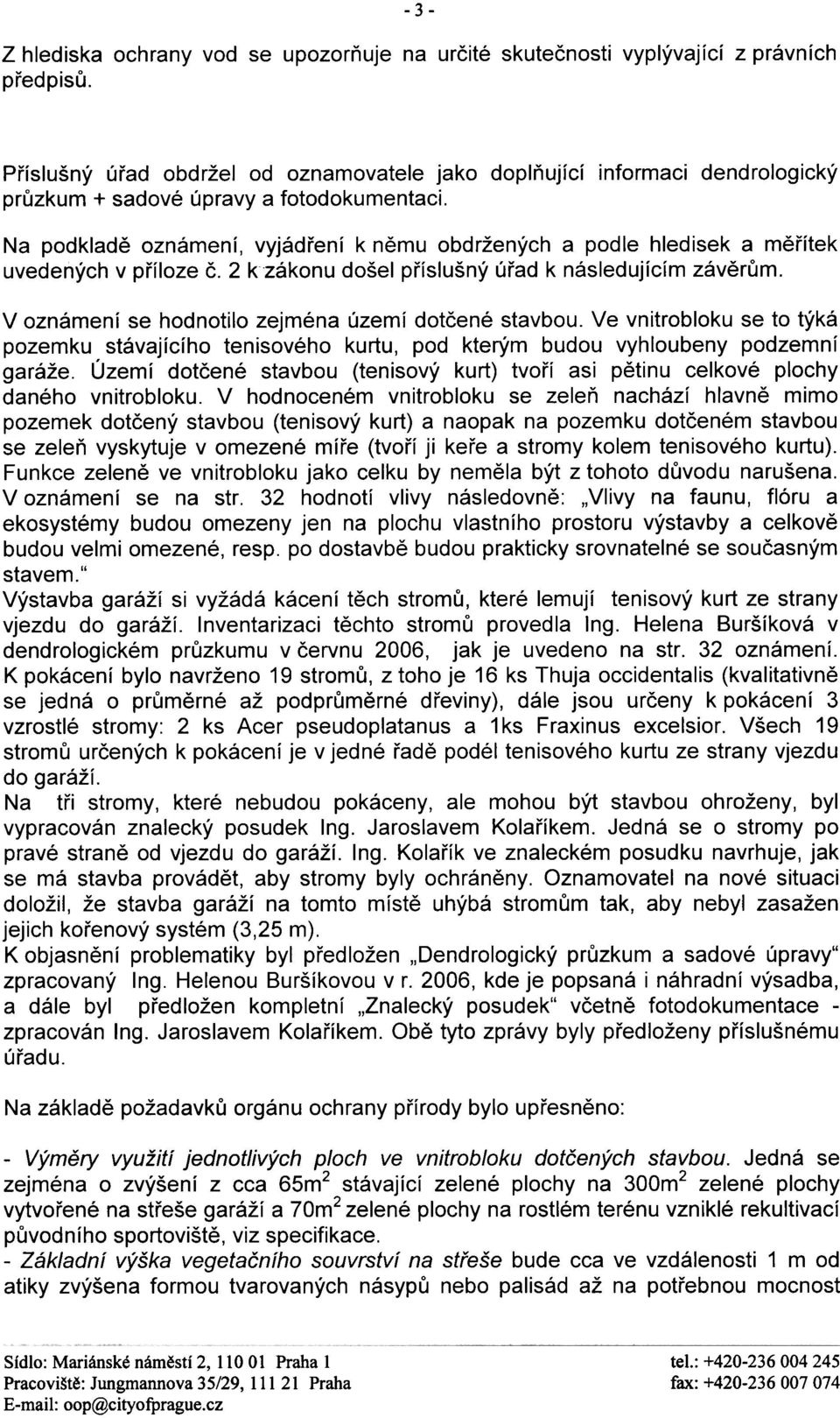 Na podkladì oznámení, vyjádøení k nìmu obdržených a podle hledisek a mìøítek uvedených v pøíloze è. 2 k zákonu došel pøíslušný úøad k následujícím závìrùm.