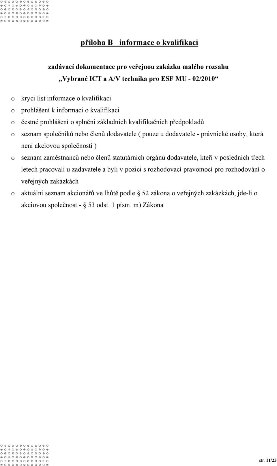 osoby, která není akciovou společností ) o seznam zaměstnanců nebo členů statutárních orgánů dodavatele, kteří v posledních třech letech pracovali u zadavatele a byli v pozici s