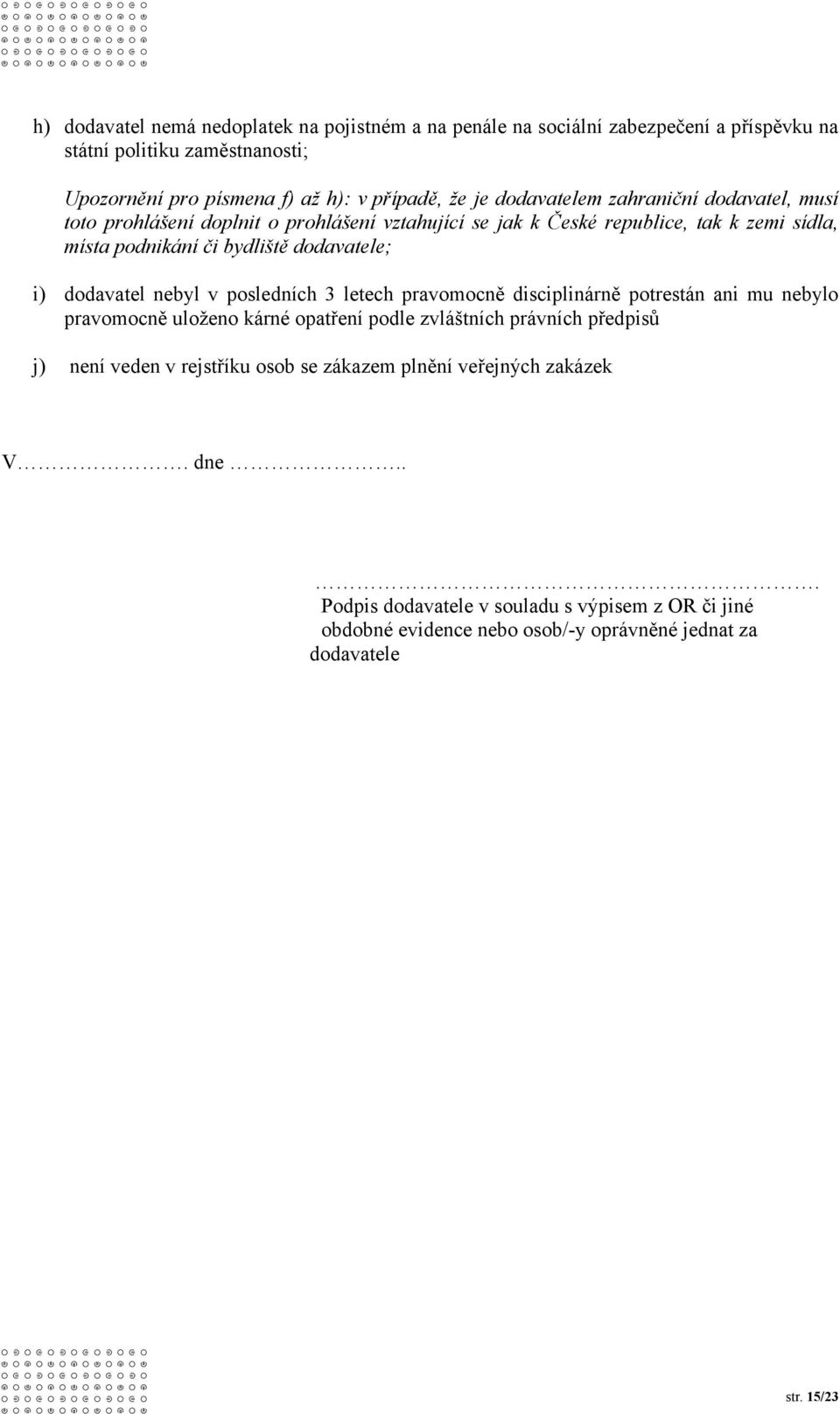 dodavatel nebyl v posledních 3 letech pravomocně disciplinárně potrestán ani mu nebylo pravomocně uloženo kárné opatření podle zvláštních právních předpisů j) není veden v