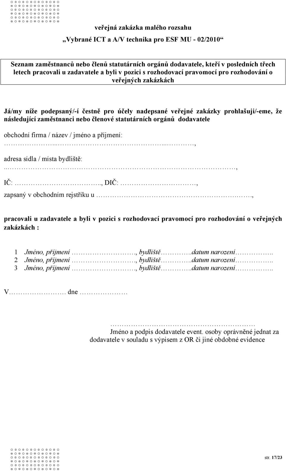 statutárních orgánů dodavatele obchodní firma / název / jméno a příjmení:......, adresa sídla / místa bydliště:.., IČ:.., DIČ:, zapsaný v obchodním rejstříku u.