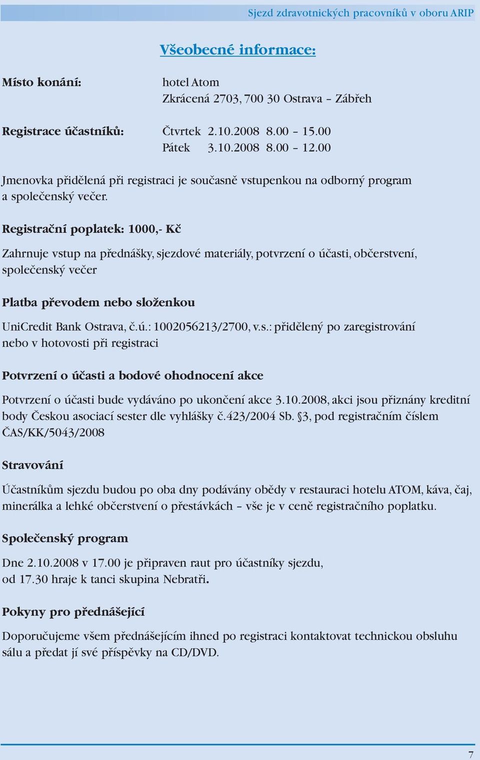 Registrační poplatek: 1000,- Kč Zahrnuje vstup na přednášky, sjezdové materiály, potvrzení o účasti, občerstvení, společenský večer Platba převodem nebo složenkou UniCredit Bank Ostrava, č.ú.: 1002056213/2700, v.