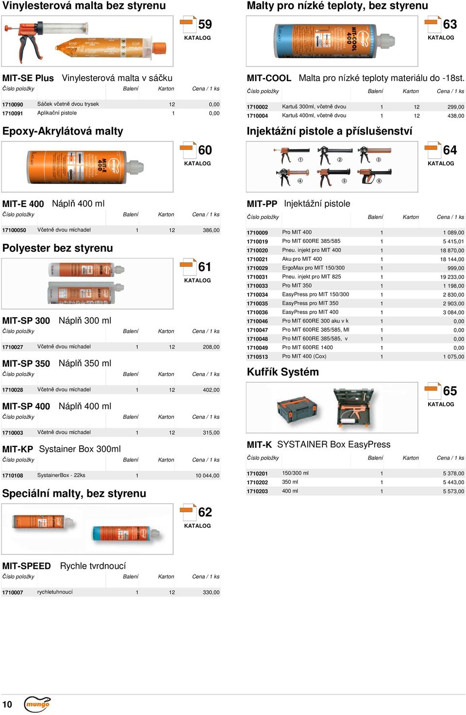 Balení Karton Cena / ks 70002 Kartuš 300ml, včetně dvou 2 299,00 70004 Kartuš 400ml, včetně dvou 2 438,00 Injektážní pistole a příslušenství 64 MIT-E 400 Náplň 400 ml Balení Karton Cena / ks 700050