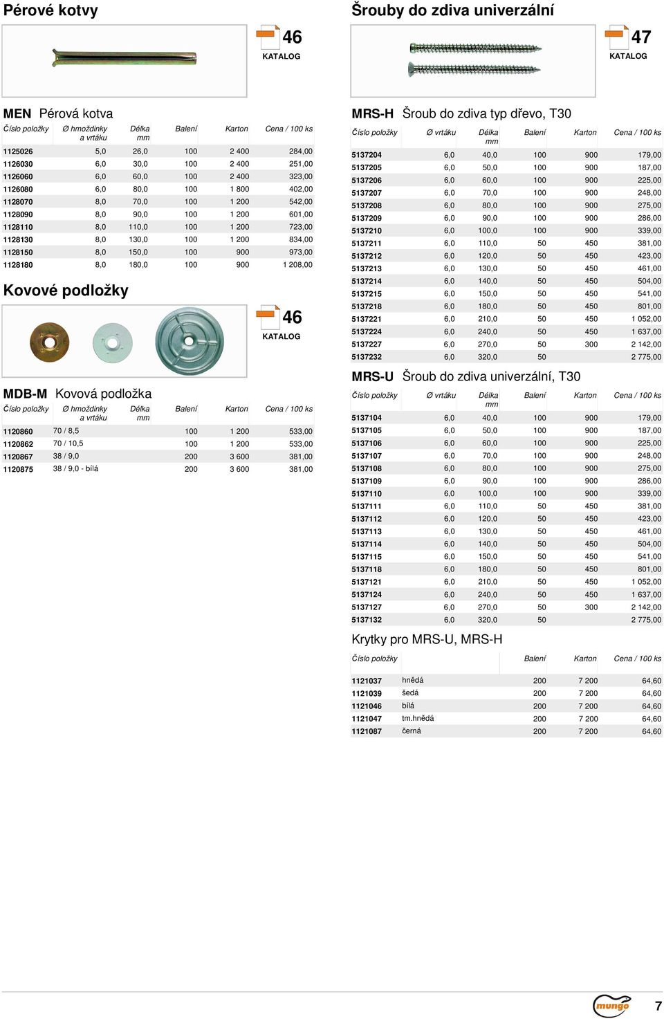 8,5 00 200 533,00 20862 70 / 0,5 00 200 533,00 20867 38 / 9,0 200 3 600 38,00 20875 38 / 9,0 - bílá 200 3 600 38,00 MRS-H Šroub do zdiva typ dřevo, T30 Ø vrtáku 537204 6,0 40,0 00 900 79,00 537205