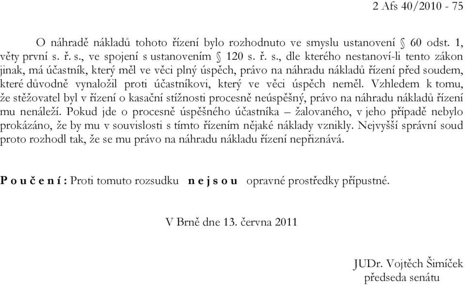 ř. s., ve spojení s ustanovením 120 s. ř. s., dle kterého nestanoví-li tento zákon jinak, má účastník, který měl ve věci plný úspěch, právo na náhradu nákladů řízení před soudem, které důvodně