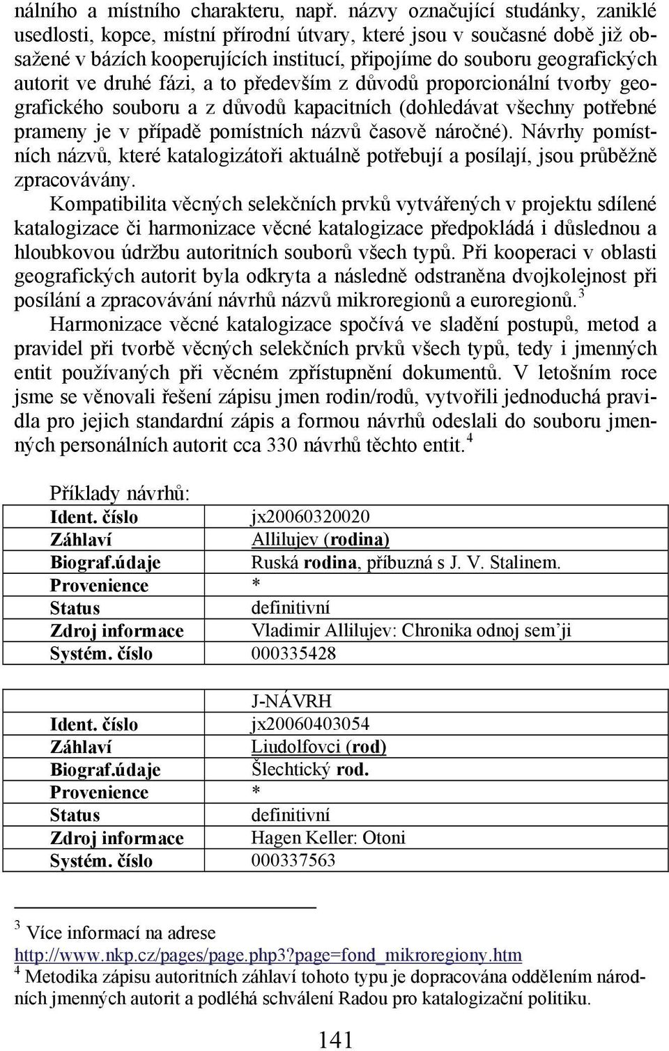 druhé fázi, a to především z důvodů proporcionální tvorby geografického souboru a z důvodů kapacitních (dohledávat všechny potřebné prameny je v případě pomístních názvů časově náročné).