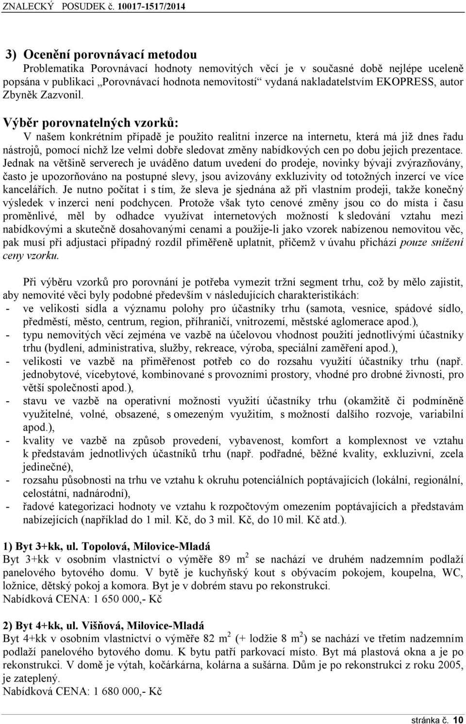 Výběr porovnatelných vzorků: V našem konkrétním případě je použito realitní inzerce na internetu, která má již dnes řadu nástrojů, pomocí nichž lze velmi dobře sledovat změny nabídkových cen po dobu